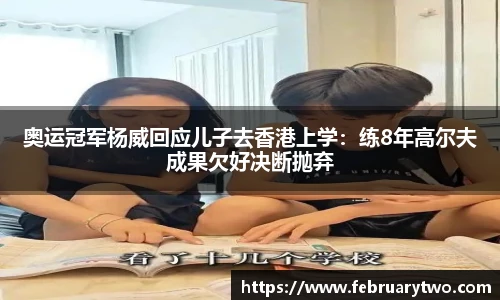奥运冠军杨威回应儿子去香港上学：练8年高尔夫成果欠好决断抛弃