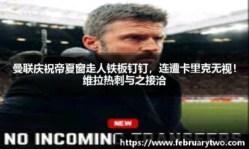 曼联庆祝帝夏窗走人铁板钉钉，连遭卡里克无视！维拉热刺与之接洽